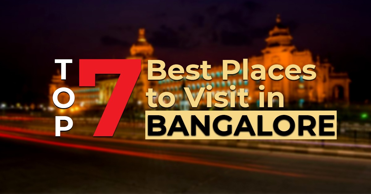 Top 7 Best Places to Visit in Bangalore